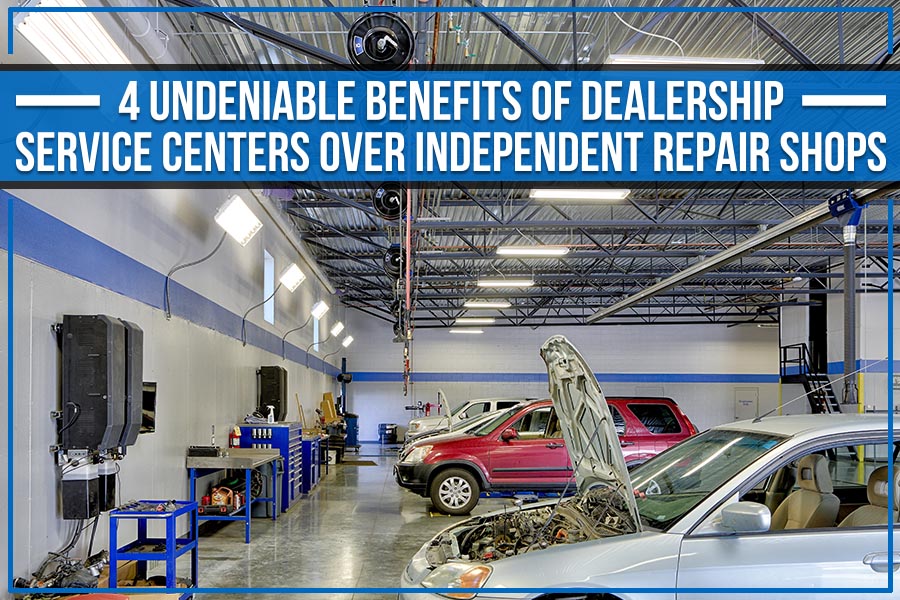 4 Undeniable Benefits of Dealership Service Centers Over Independent Repair Shops