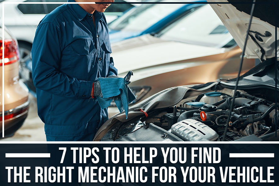 7 Tips to Help You Find the Right Mechanic for Your Vehicle