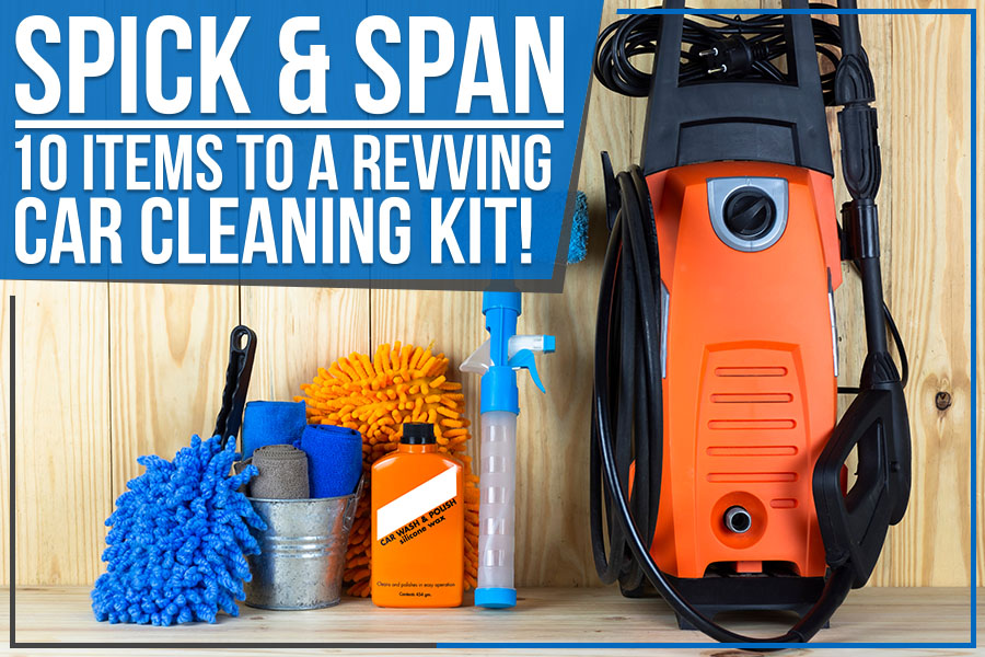 Spick & Span: 10 Items To A Revving Car Cleaning Kit!