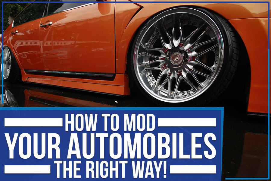 How To Mod Your Automobiles The Right Way!