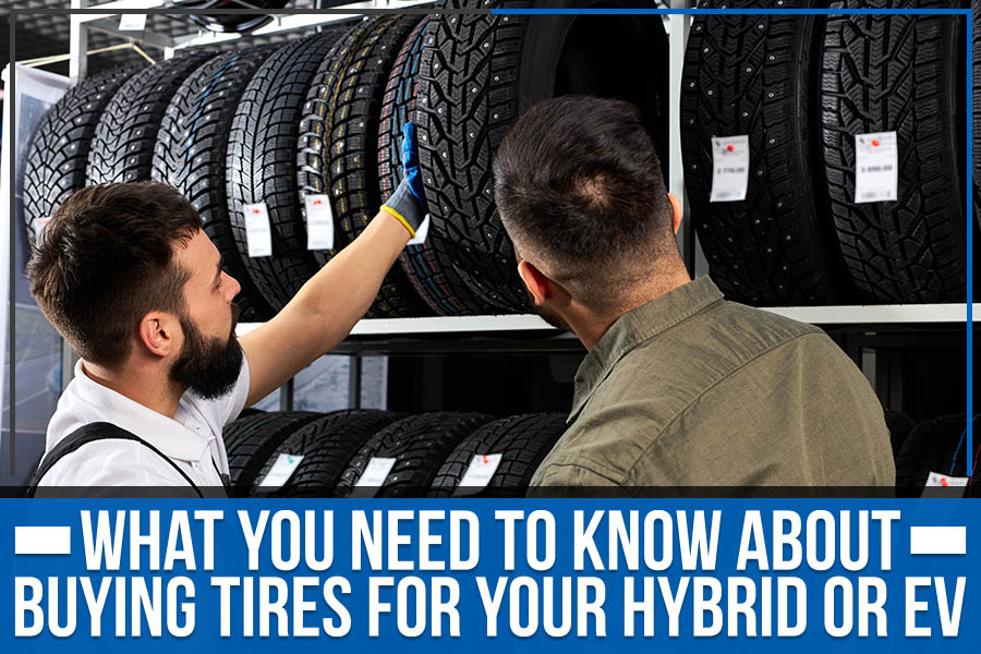 What You Need to Know About Buying Tires for Your Hybrid Or EV