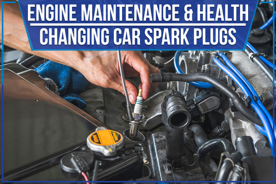 Engine Maintenance & Health - Changing Car Spark Plugs