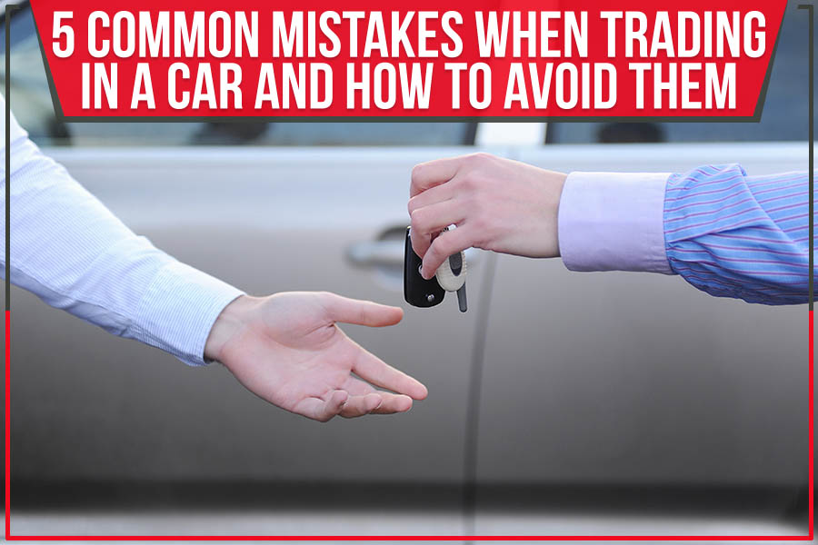 5 Common Mistakes When Trading in a Car and How to Avoid Them