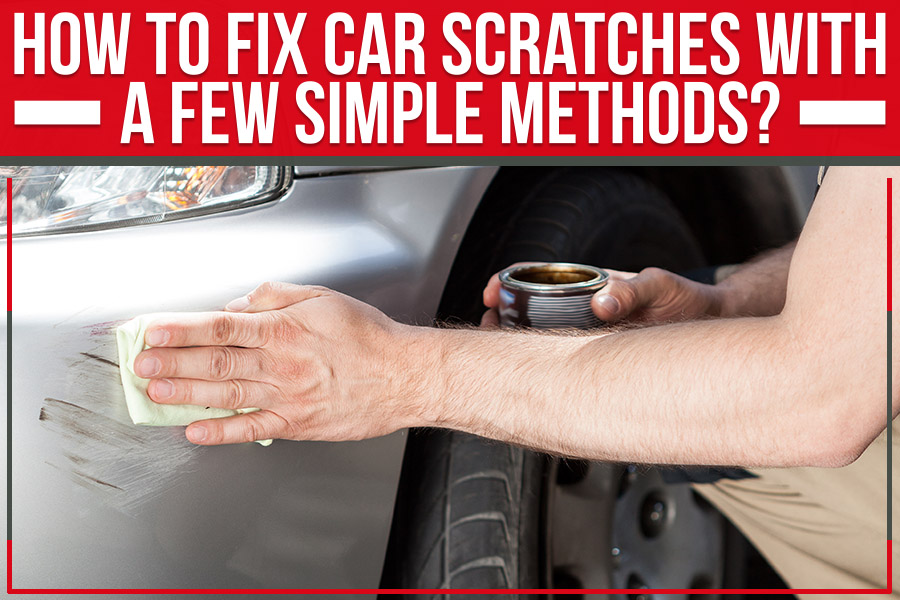 How To Fix Car Scratches With A Few Simple Methods?