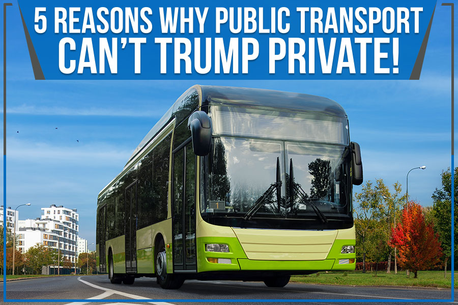 5 Reasons Why Public Transport Can’t Trump Private!