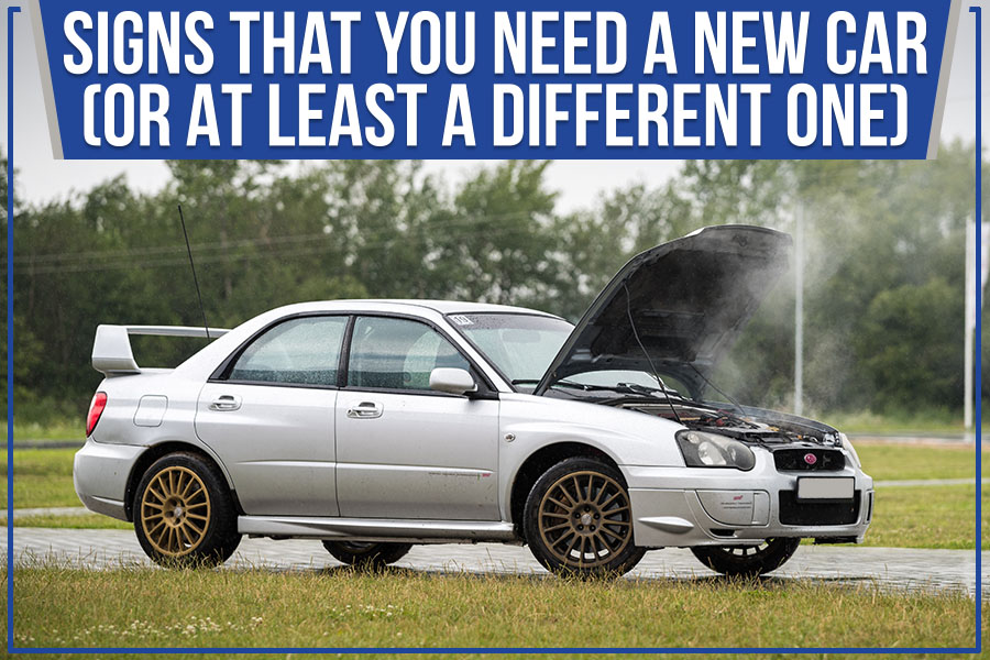 Signs That You Need a New Car (Or At Least a Different One)