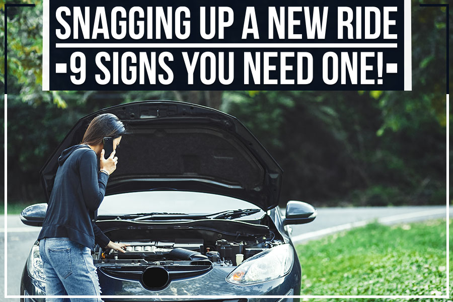 Snagging Up a New Ride – 9 Signs You Need One!