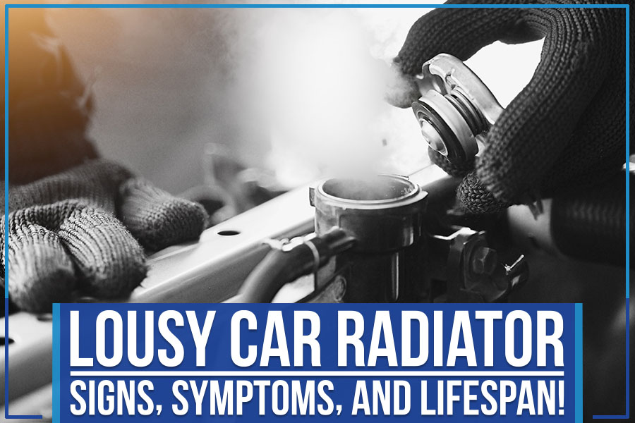 Lousy Car Radiator: Signs, Symptoms, and Lifespan!