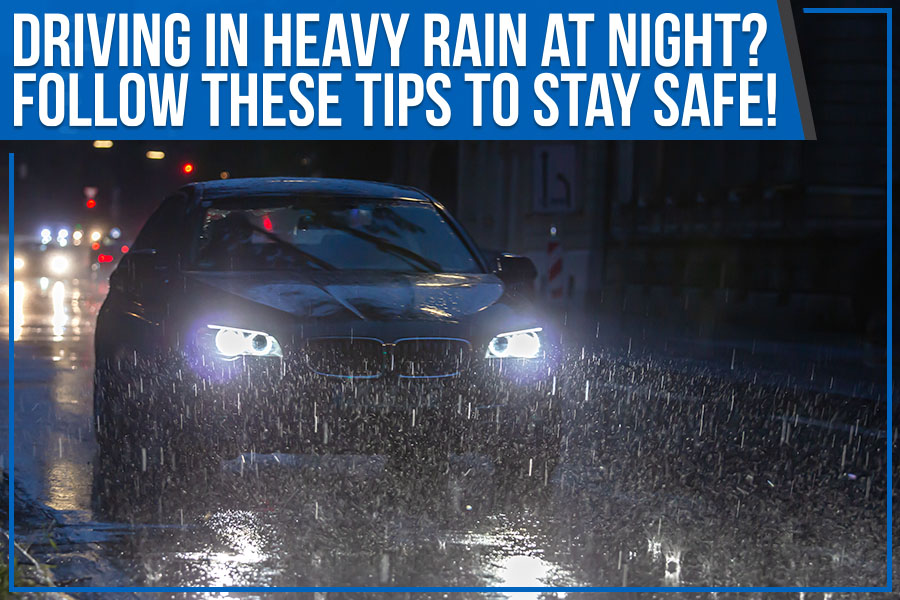 Driving In Heavy Rain at Night? Follow These Tips to Stay Safe!