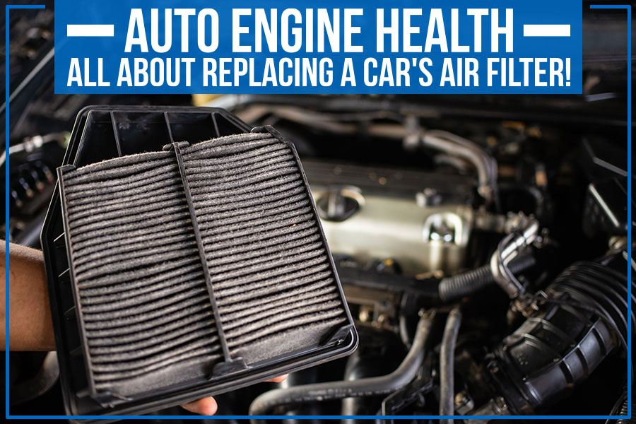 Auto Engine Health - All About Replacing A Car's Air Filter!
