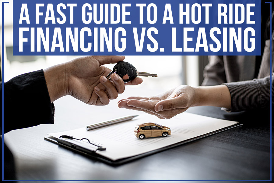 A Fast Guide to a Hot Ride: Financing vs. Leasing