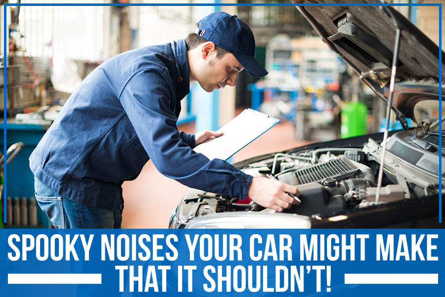 Spooky Noises Your Car Might Make – That It Shouldn’t! 